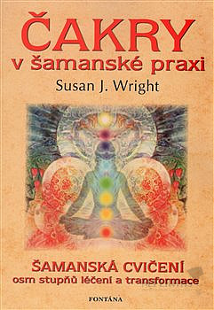 Čakry v šamanské praxi: Šamanská cvičení - osm stupňů léčení a transformace