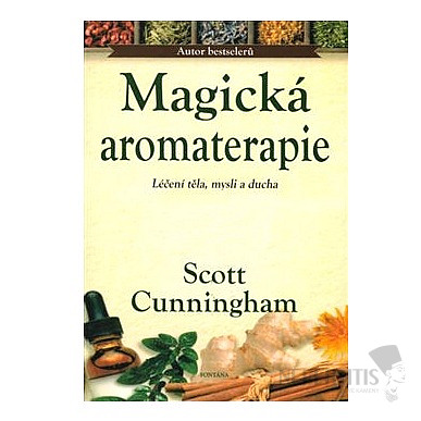 Magical Aromatherapy: Healing the Body, Mind and Spirit