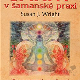 Čakry v šamanské praxi: Šamanská cvičenie - osem stupňov liečenie a transformácie